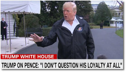 Trump says about Pence: 'I dont question his loyalty at all.' (17 Nov 2018)